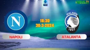 Nhận định bóng đá Napoli vs Atalanta 18h30 ngày 30/3